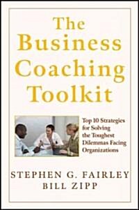 The Business Coaching Toolkit: Top 10 Strategies for Solving the Toughest Dilemmas Facing Organizations (Hardcover)