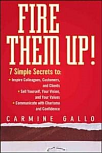 [중고] Fire Them Up!: 7 Simple Secrets To: Inspire Colleagues, Customers, and Clients; Sell Yourself, Your Vision, and Your Values; Communic (Hardcover)