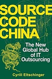 Source Code China : The New Global Hub of IT (Information Technology) Outsourcing (Hardcover)