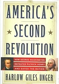 Americas Second Revolution: How George Washington Defeated Patrick Henry and Saved the Nation (Hardcover)