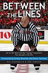 Between the Lines : Not So Tall Tales from Ray Scampy Scapinellos Four Decades in the NHL (Paperback)