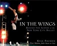 In the Wings : Behind the Scenes at the New York City Ballet (Hardcover)