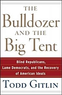 The Bulldozer and the Big Tent: Blind Republicans, Lame Democrats, and the Recovery of American Ideals (Hardcover)