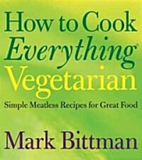 How to Cook Everything Vegetarian: Simple Meatless Recipes for Great Food (Hardcover)