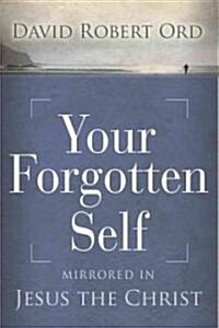 Your Forgotten Self: Mirrored in Jesus the Christ (Paperback)