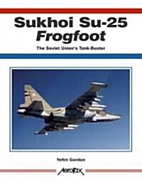 Sukhoi Su-25 Frogfoot, The Soviet Unions Tank-Buster (Paperback)