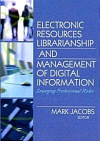 Electronic Resources Librarianship and Management of Digital Information: Emerging Professional Roles (Paperback)
