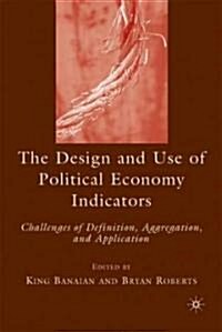 The Design and Use of Political Economy Indicators : Challenges of Definition, Aggregation, and Application (Hardcover)
