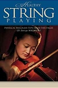 Healthy String Playing: Physical Wellness Tips from the Pages of Strings Magazine (Paperback)