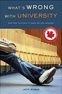 Whats Wrong with University: And How to Make It Work for You Anyway (Paperback)