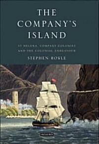 The Companys Island : St Helena, Company Colonies and the Colonial Endeavour (Hardcover)