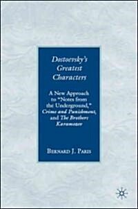 Dostoevskys Greatest Characters : A New Approach to Notes from the Underground, Crime and Punishment, and The Brothers Karamozov (Hardcover)