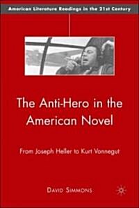 The Anti-hero in the American Novel : From Joseph Heller to Kurt Vonnegut (Hardcover)