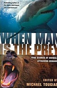 When Man Is the Prey: True Stories of Animals Attacking Humans (Paperback, Updated)