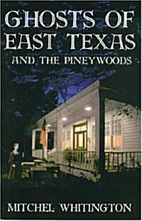 Ghosts of East Texas and the Pineywoods (Paperback)