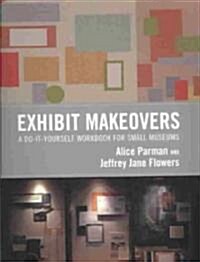 Exhibit Makeovers: A Do-It-Yourself Workbook for Small Museums (Paperback)