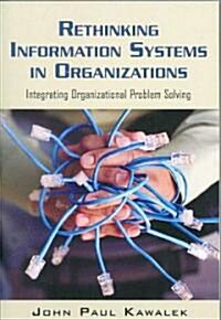 Rethinking Information Systems in Organizations : Integrating Organizational Problem Solving (Paperback)