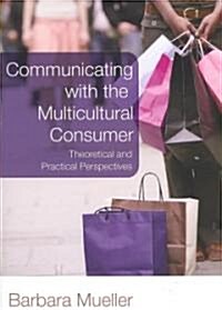 Communicating with the Multicultural Consumer: Theoretical and Practical Perspectives (Paperback)