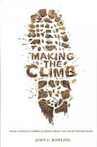 Making the Climb: What a Novice Climber Learned about Life on Mount Kilimanjaro (Paperback)