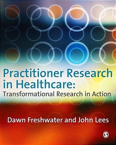 Practitioner Research in Healthcare : Transformational Research in Action (Paperback)