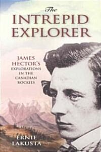 Intrepid Explorer: James Hectors Explorations in the Canadian Rockies (Paperback)