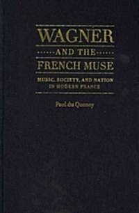 Wagner and the French Muse: Music, Society, and Nation in Modern France (Hardcover)