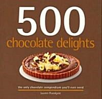 500 Chocolate Delights: The Only Chocolate Compendium Youll Ever Need (Hardcover)