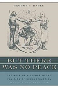 But There Was No Peace: The Role of Violence in the Politics of Reconstruction (Paperback)