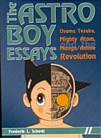 The Astro Boy Essays: Osamu Tezuka, Mighty Atom, and the Manga/Anime Revolution (Paperback)