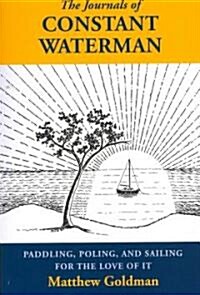 The Journals of Constant Waterman: Paddling, Poling, and Sailing for the Love of It (Paperback)