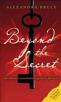 Beyond the Secret: The Definitive Unauthorized Guide to the Secret (Paperback)