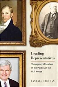 Leading Representatives: The Agency of Leaders in the Politics of the U.S. House (Paperback)