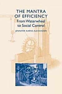The Mantra of Efficiency: From Waterwheel to Social Control (Hardcover)