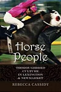 Horse People: Thoroughbred Culture in Lexington and Newmarket (Hardcover)