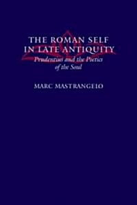 The Roman Self in Late Antiquity: Prudentius and the Poetics of the Soul (Hardcover)