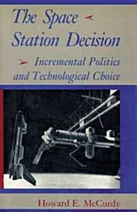 The Space Station Decision: Incremental Politics and Technological Choice (Paperback)
