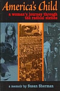 Americas Child: A Womans Journey Through the Radical Sixties (Paperback)