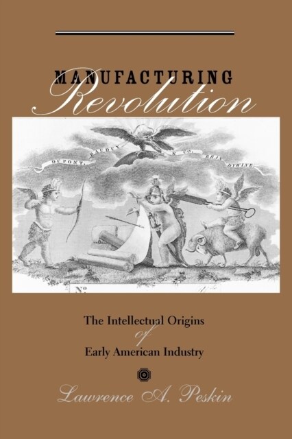 Manufacturing Revolution: The Intellectual Origins of Early American Industry (Paperback)