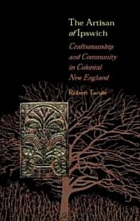 The Artisan of Ipswich: Craftsmanship and Community in Colonial New England (Paperback)