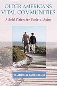 Older Americans, Vital Communities: A Bold Vision for Societal Aging (Paperback)