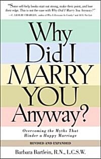 Why Did I Marry You Anyway?: Overcoming the Myths That Hinder a Happy Marriage (Paperback, Revised)