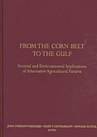 From the Corn Belt to the Gulf: Societal and Environmental Implications of Alternative Agricultural Futures                                            (Hardcover)