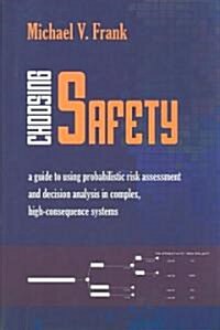Choosing Safety: A Guide to Using Probabilistic Risk Assessment and Decision Analysis in Complex, High-Consequence Systems (Paperback)