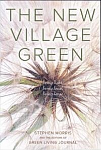 The New Village Green: Living Light, Living Local, Living Large (Paperback)
