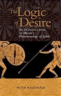 The Logic of Desire: An Introduction to Hegels Phenomenology of Spirit (Paperback)