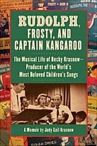 Rudolph, Frosty, and Captain Kangaroo: The Musical Life of Hecky Krasnow -- Producer of the Worlds Most Beloved Childrens Songs (Hardcover)