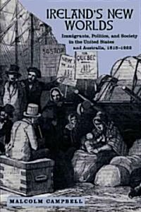 Irelands New Worlds: Immigrants, Politics, and Society in the United States and Australia, 1815?1922 (Paperback)