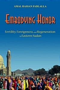 Embodying Honor: Fertility, Foreignness, and Regeneration in Eastern Sudan (Hardcover)