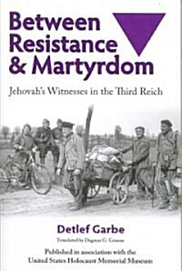 Between Resistance and Martyrdom: Jehovahs Witnesses in the Third Reich (Paperback)