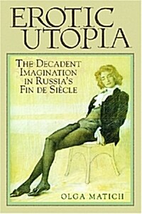 Erotic Utopia: The Decadent Imagination in Russias Fin de Siecle (Paperback)
